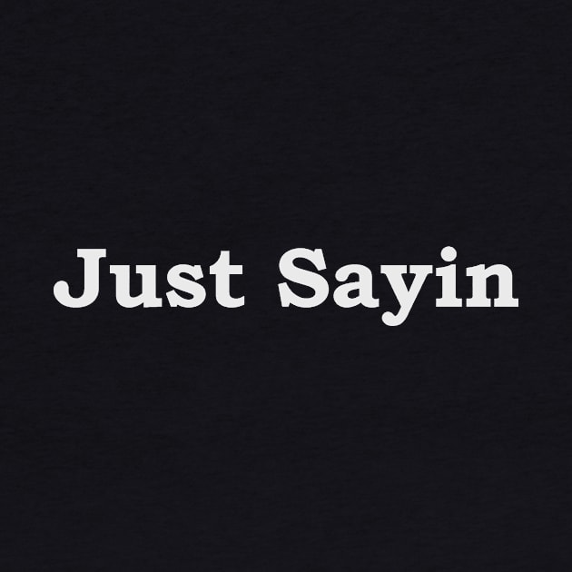 Just Sayin--white font by JustSayin